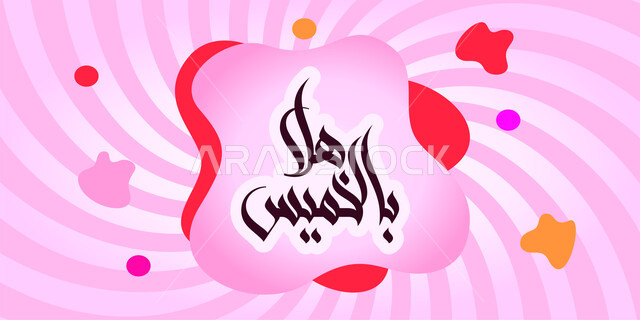 الترحيب بقدوم يوم الخميس من ايام الأسبوع ,مخطوطات عربية مزخرفه، هلا بالخميس قالب تصميم بالخط العربي، الاستعداد لاستقبال عطلة الويكند, خلفية ورديه مخططه